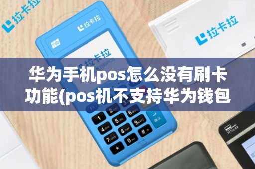 华为手机pos怎么没有刷卡功能(pos机不支持华为钱包)