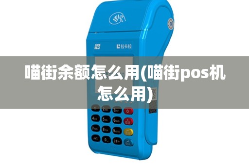 喵街余额怎么用(喵街pos机怎么用)