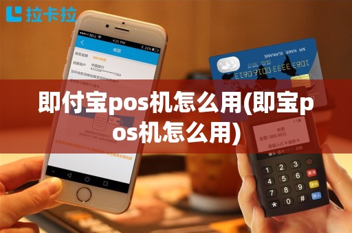 即付宝pos机怎么用(即宝pos机怎么用)