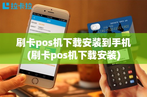 刷卡pos机下载安装到手机(刷卡pos机下载安装)