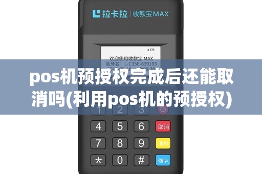 pos机预授权完成后还能取消吗(利用pos机的预授权)