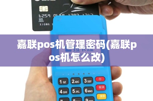嘉联pos机管理密码(嘉联pos机怎么改)