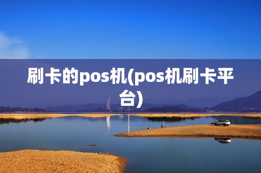 刷卡的pos机(pos机刷卡平台)