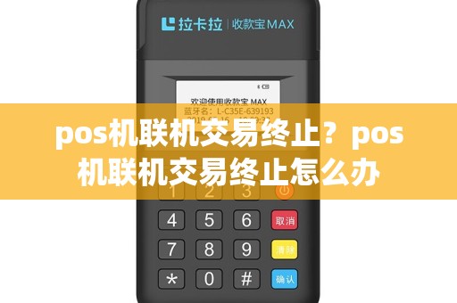 pos机联机交易终止？pos机联机交易终止怎么办
