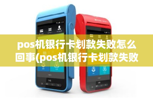 pos机银行卡划款失败怎么回事(pos机银行卡划款失败)
