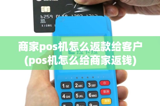 商家pos机怎么返款给客户(pos机怎么给商家返钱)