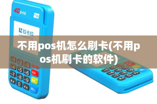不用pos机怎么刷卡(不用pos机刷卡的软件)