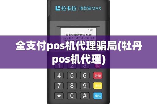 全支付pos机代理骗局(牡丹pos机代理)