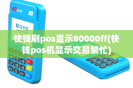快钱刷pos显示80000ff(快钱pos机显示交易繁忙)