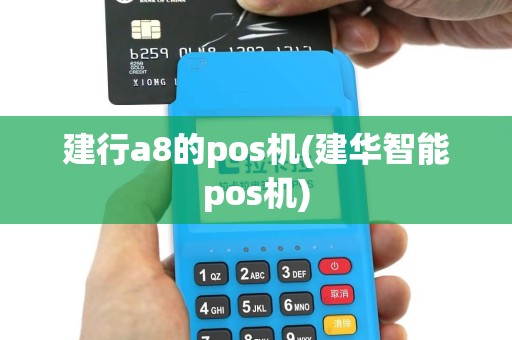 建行a8的pos机(建华智能pos机)