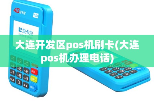 大连开发区pos机刷卡(大连pos机办理电话)
