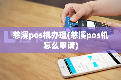 慈溪pos机办理(慈溪pos机怎么申请)