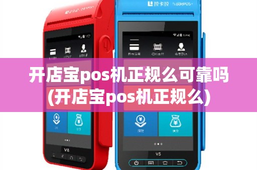 开店宝pos机正规么可靠吗(开店宝pos机正规么)