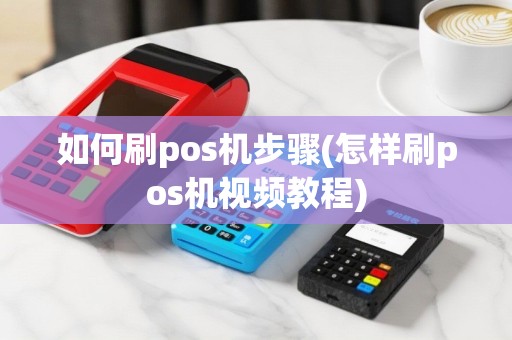 如何刷pos机步骤(怎样刷pos机视频教程)