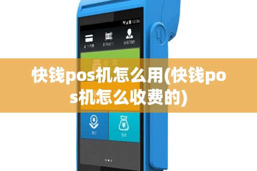 快钱pos机怎么用(快钱pos机怎么收费的)