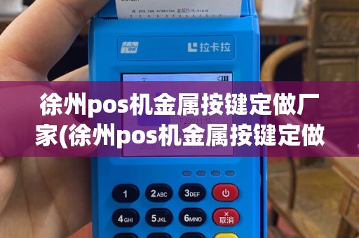 徐州pos机金属按键定做厂家(徐州pos机金属按键定做)