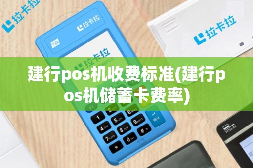 建行pos机收费标准(建行pos机储蓄卡费率)