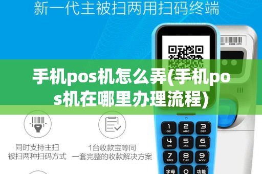 手机pos机怎么弄(手机pos机在哪里办理流程)