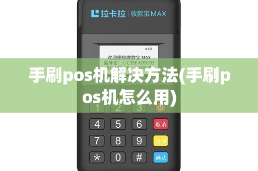 手刷pos机解决方法(手刷pos机怎么用)