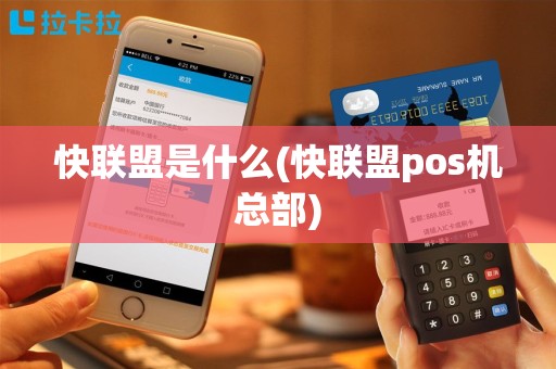 快联盟是什么(快联盟pos机总部)