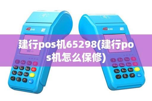 建行pos机65298(建行pos机怎么保修)