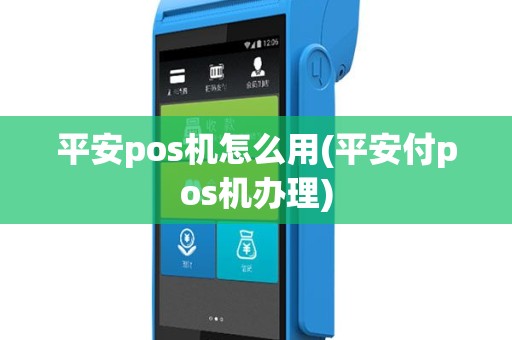 平安pos机怎么用(平安付pos机办理)