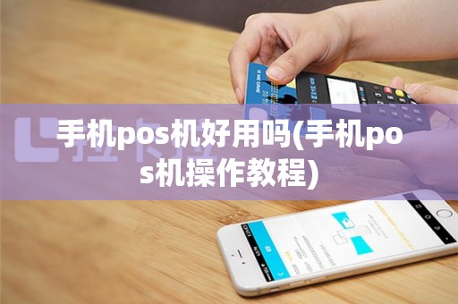 手机pos机好用吗(手机pos机操作教程)