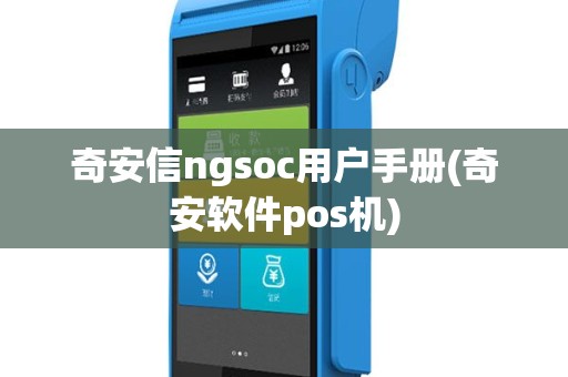 奇安信ngsoc用户手册(奇安软件pos机)