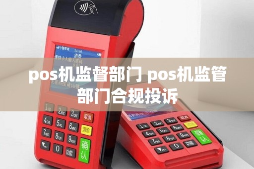 pos机监督部门 pos机监管部门合规投诉
