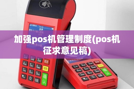 加强pos机管理制度(pos机征求意见稿)