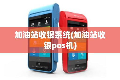 加油站收银系统(加油站收银pos机)