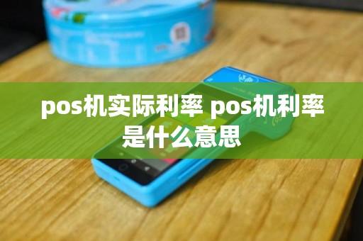 pos机实际利率 pos机利率是什么意思