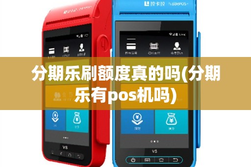 分期乐刷额度真的吗(分期乐有pos机吗)