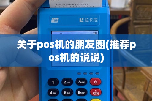 关于pos机的朋友圈(推荐pos机的说说)