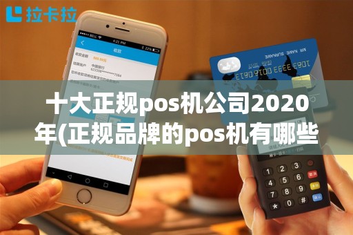 十大正规pos机公司2020年(正规品牌的pos机有哪些)
