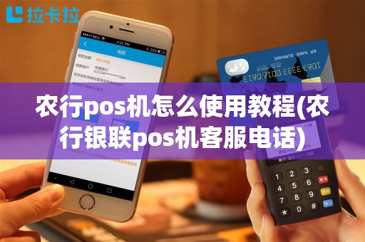 农行pos机怎么使用教程(农行银联pos机客服电话)