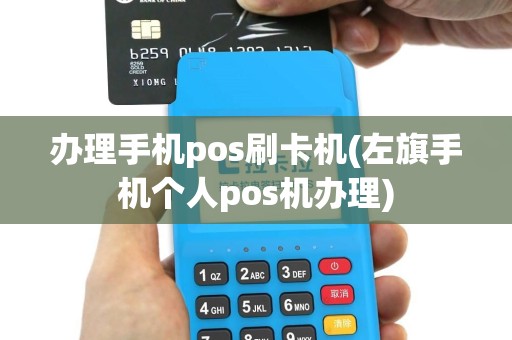 办理手机pos刷卡机(左旗手机个人pos机办理)