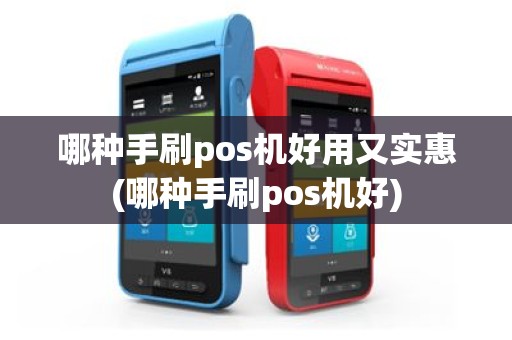 哪种手刷pos机好用又实惠(哪种手刷pos机好)