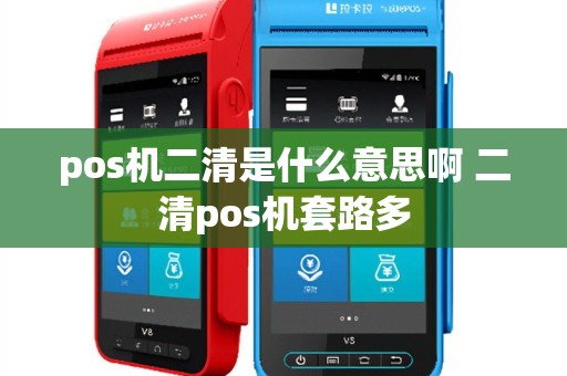 pos机二清是什么意思啊 二清pos机套路多
