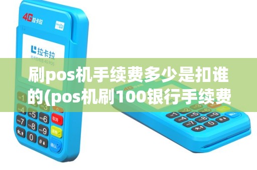 刷pos机手续费多少是扣谁的(pos机刷100银行手续费)
