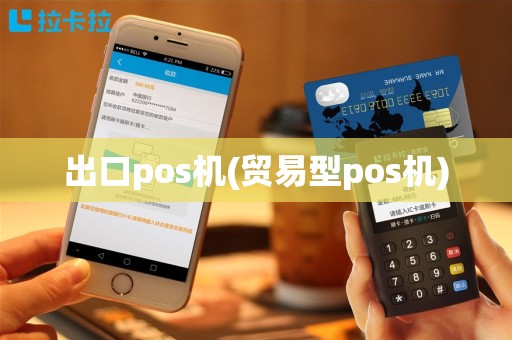 出口pos机(贸易型pos机)