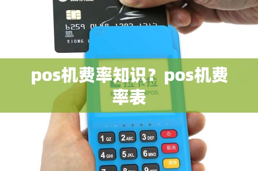 pos机费率知识？pos机费率表