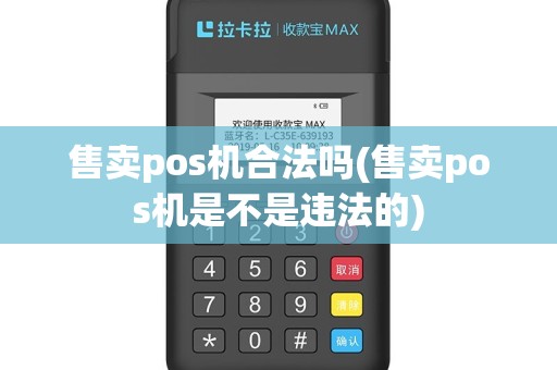 售卖pos机合法吗(售卖pos机是不是违法的)
