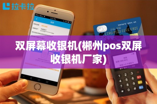 双屏幕收银机(郴州pos双屏收银机厂家)