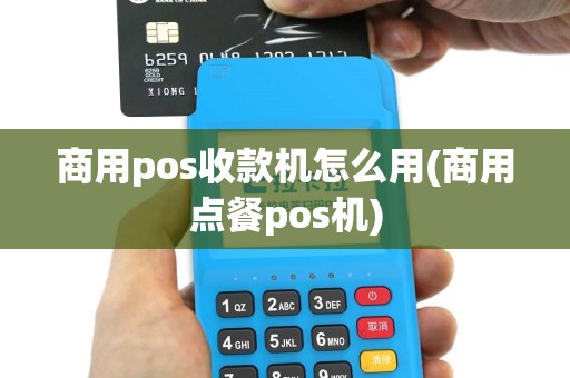 商用pos收款机怎么用(商用点餐pos机)
