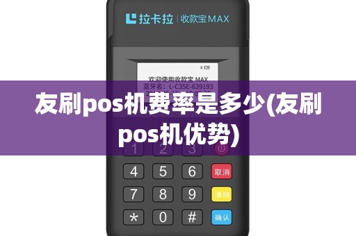 友刷pos机费率是多少(友刷pos机优势)