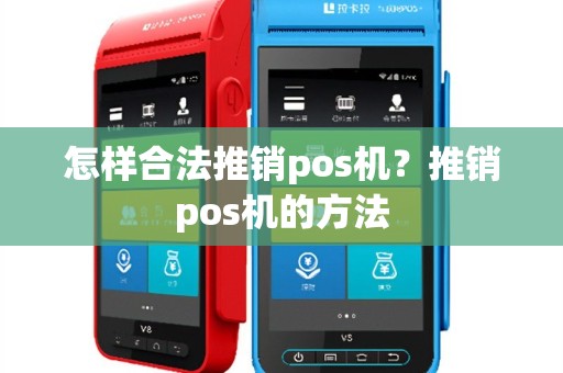 怎样合法推销pos机？推销pos机的方法