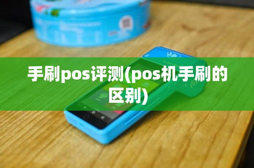 手刷pos评测(pos机手刷的区别)