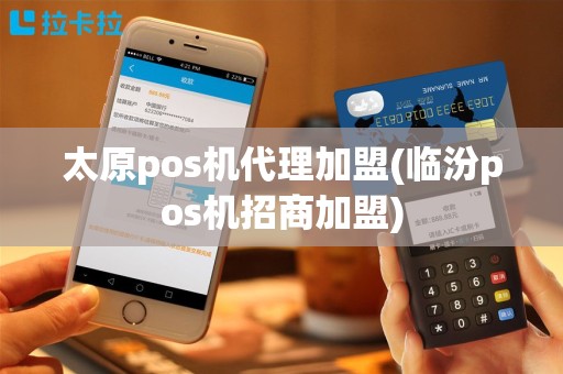 太原pos机代理加盟(临汾pos机招商加盟)