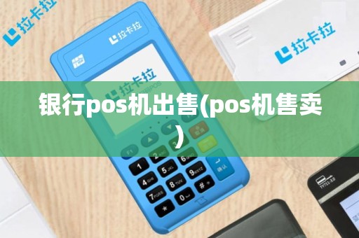 银行pos机出售(pos机售卖)